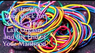 Destroying Your Cock for Good - Your Last Orgasm and the End of Your Manhood